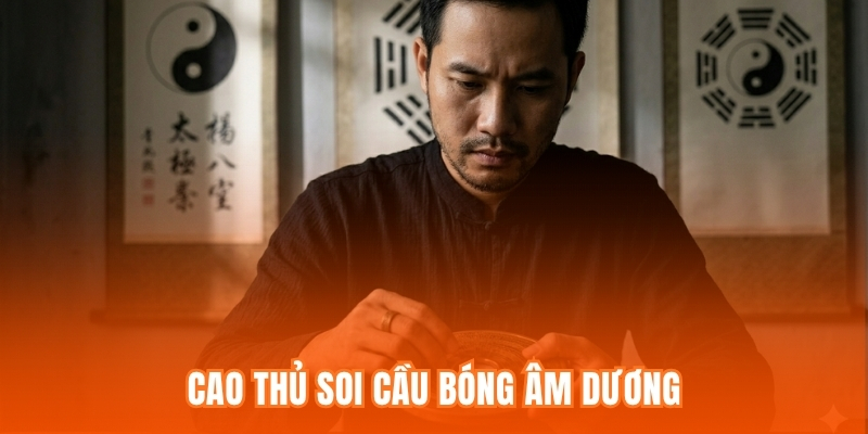 Cao thủ Soi cầu bóng âm dương