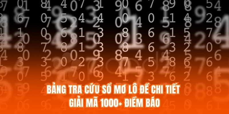 Bảng tra cứu Sổ mơ lô đề chi tiết – Giải mã 1000+ điềm báo