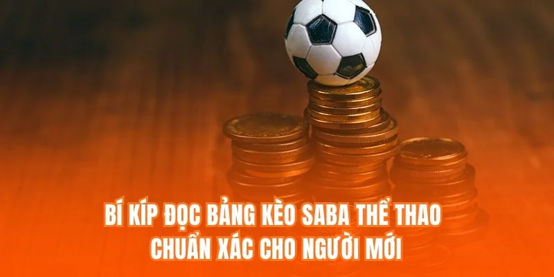 Bí kíp đọc bảng kèo Saba Thể thao chuẩn xác cho người mới