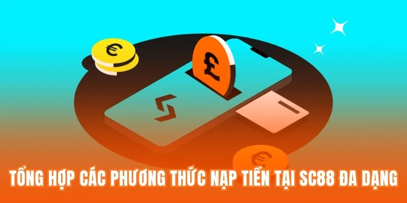 Tổng hợp các phương thức nạp tiền tại SC88 đa dạng