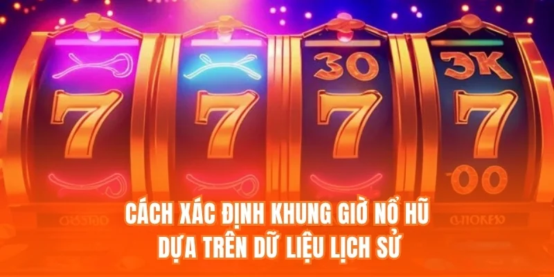 Cách xác định khung giờ nổ hũ dựa trên dữ liệu lịch sử