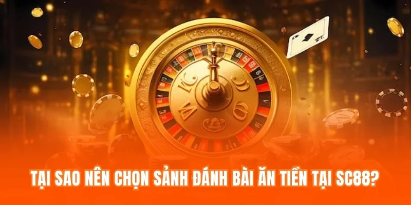Tại sao nên chọn sảnh đánh bài ăn tiền tại SC88?
