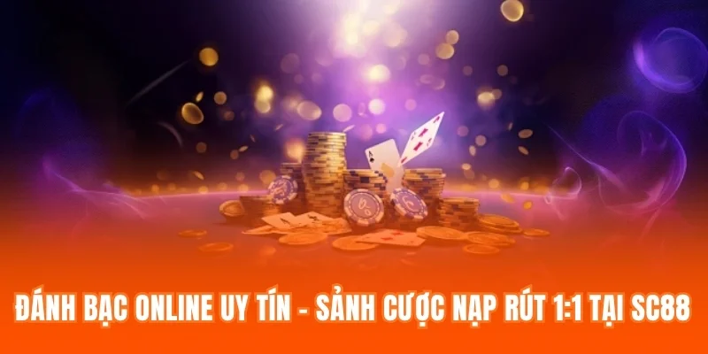 Đánh Bạc Online Uy Tín – Sảnh Cược Nạp Rút 1:1 Tại SC88