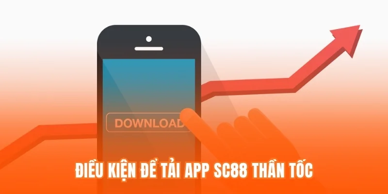 Điều kiện để tải app SC88 thần tốc