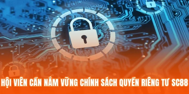 Hội viên cần nắm vững chính sách quyền riêng tư tại SC88