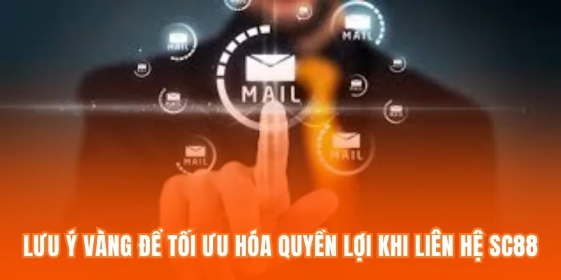 Lưu ý vàng để tối ưu hóa quyền lợi khi liên hệ SC88