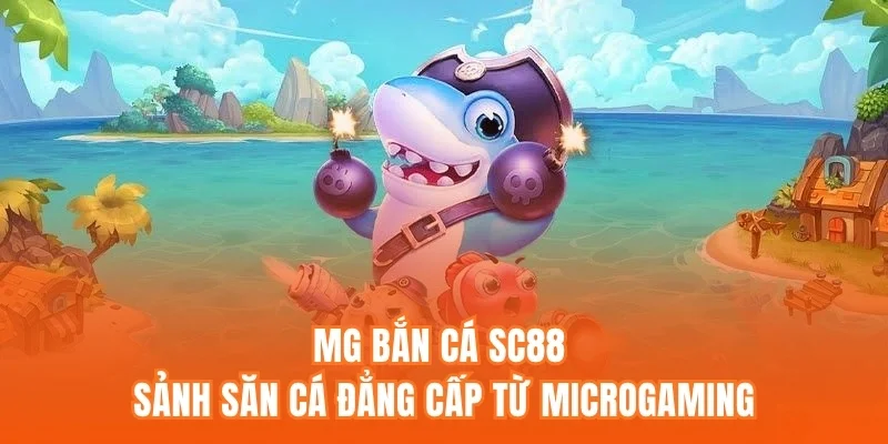 MG Bắn Cá SC88 – Sảnh Săn Cá Đẳng Cấp Từ Microgaming