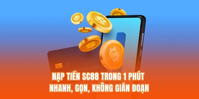Nạp Tiền SC88 Trong 1 Phút - Nhanh, Gọn, Không Gián Đoạn
