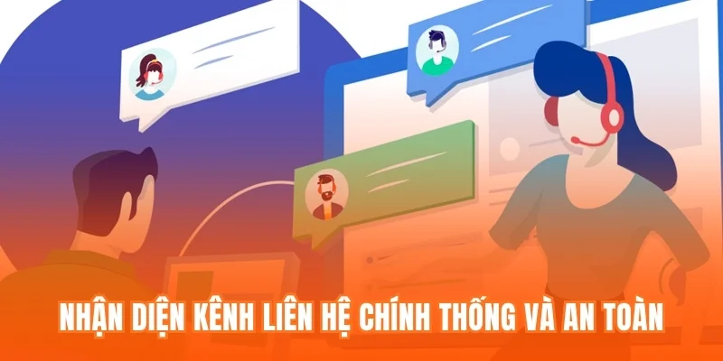 Nhận diện kênh liên hệ chính thống và an toàn