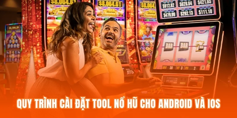 Quy trình cài đặt Tool nổ hũ cho Android và iOS