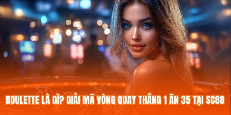 Roulette Là Gì? Giải Mã Vòng Quay Thắng 1 Ăn 35 Tại SC88