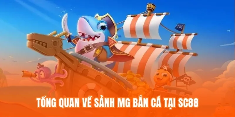 Tổng quan về sảnh MG Bắn cá tại SC88