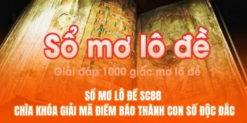 Sổ mơ lô đề SC88 – Chìa khóa giải mã điềm báo thành con số độc đắc