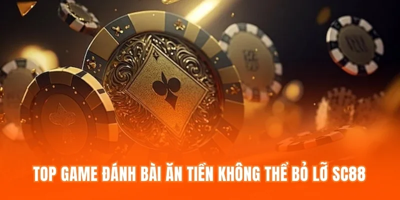 Top game đánh bài ăn tiền không thể bỏ lỡ SC88