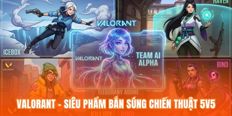 Valorant - Siêu Phẩm Bắn Súng Chiến Thuật 5v5